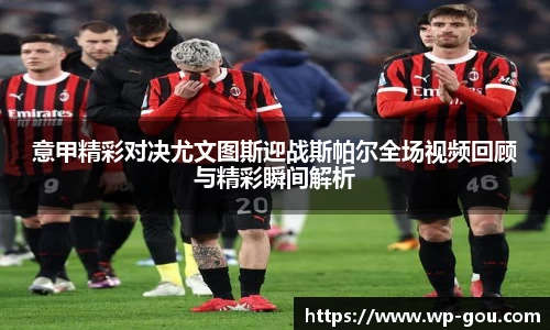 意甲精彩对决尤文图斯迎战斯帕尔全场视频回顾与精彩瞬间解析